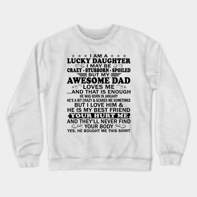 I Am a Lucky Daughter I May Be Crazy Spoiled But My Awesome Dad Loves Me And That Is Enough He Was Born In January He's a Bit Crazy&Scares Me Sometimes But I Love Him & He Is My Best Friend Crewneck Sweatshirt by peskybeater